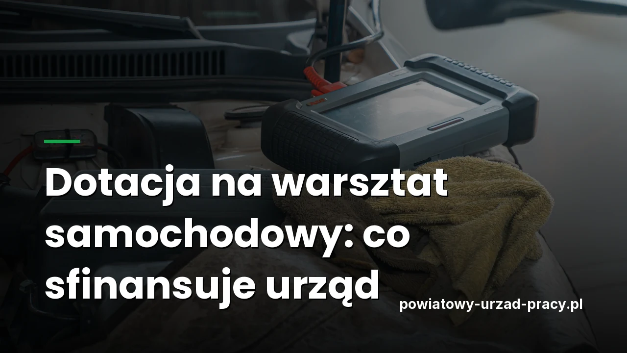 Dotacja na warsztat samochodowy - co sfinansuje urząd pracy, a co nie
