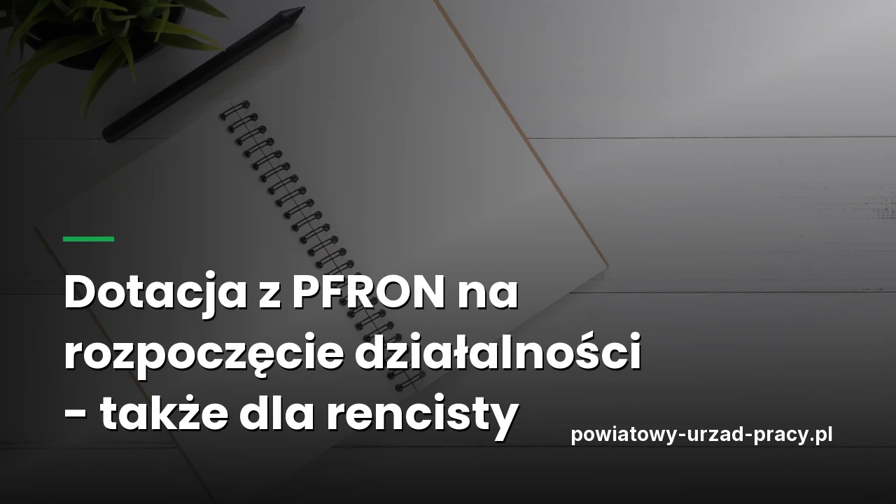 Dotacja z PFRON na rozpoczęcie działalności - także dla rencisty