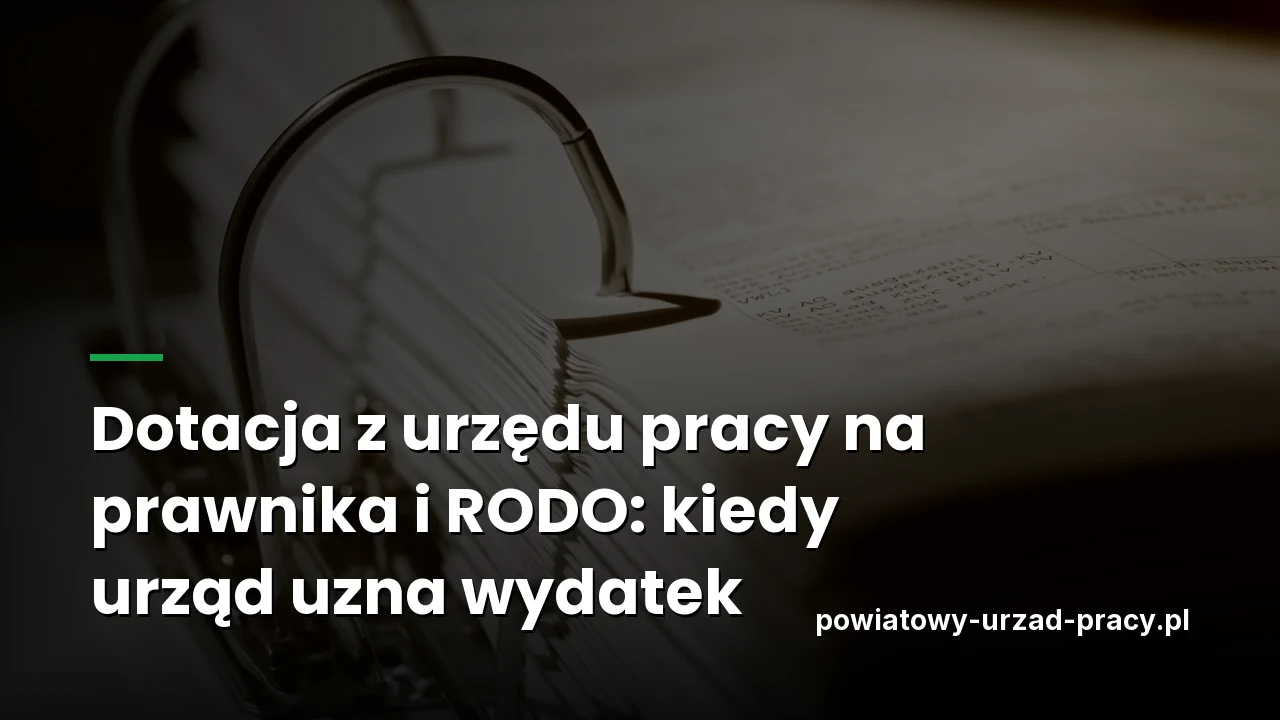 Dotacja z urzędu pracy na prawnika i RODO: kiedy urząd uzna wydatek