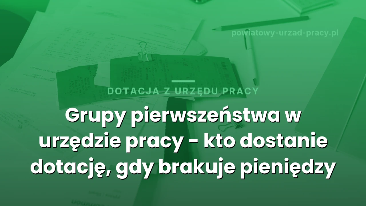Grupy pierwszeństwa w urzędzie pracy - kto dostanie dotację, gdy brakuje pieniędzy