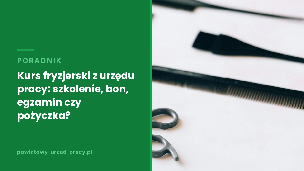 Kurs fryzjerski z urzędu pracy: szkolenie, bon, egzamin czy pożyczka?