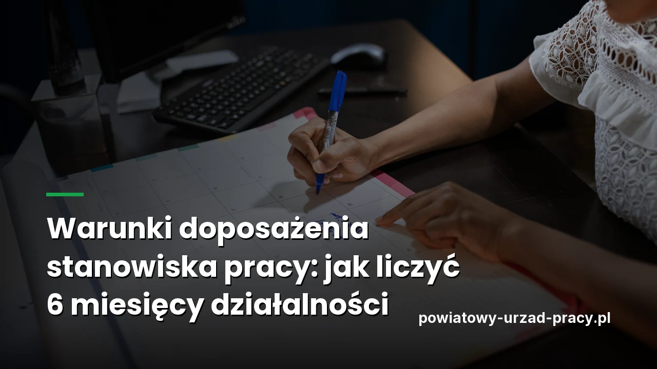 Warunki doposażenia stanowiska pracy: jak liczyć 6 miesięcy działalności